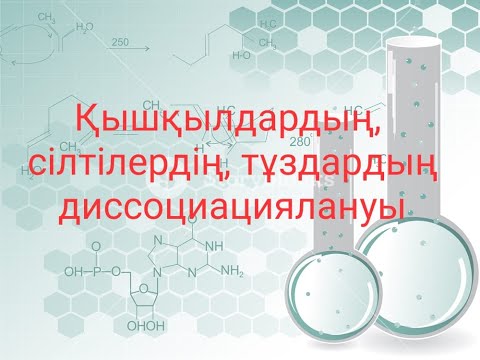 Видео: ҚЫШҚЫЛДАРДЫҢ, СІЛТІЛЕРДІҢ, ТҰЗДАРДЫҢ ДИССОЦИАЦИЯСЫ