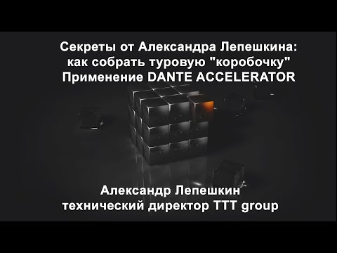 Видео: Секреты от Александра Лепешкина: как собрать туровую "коробочку". Применение DANTE ACCELERATOR