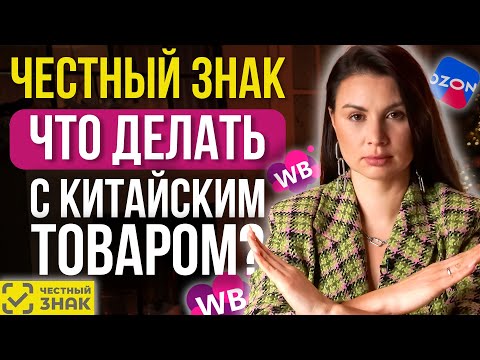 Видео: Как работать с китайским товаром на WB, подлежащим маркировке Честный знак? Отвечаю на ваши вопросы