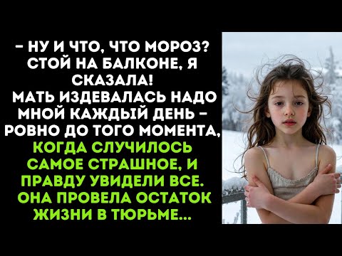 Видео: — Ну и что, что мороз? Стой на балконе, я сказала! Мать издевалась надо мной каждый день