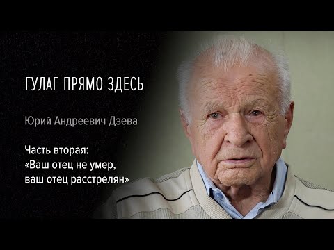 Видео: Гулаг прямо здесь. Юрий Андреевич Дзева. Часть вторая: «Ваш отец не умер, ваш отец расстрелян»