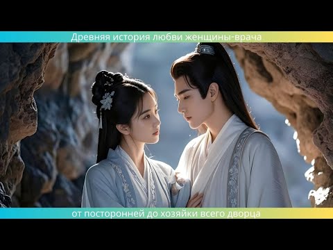 Видео: Древняя история любви женщины-врача: от посторонней до хозяйки всего дворца!