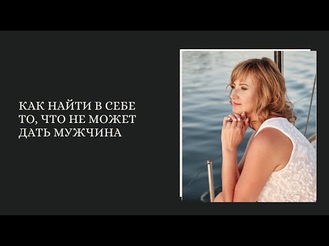 Видео: Как найти в себе то, что не может дать мужчина