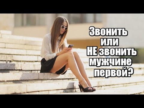 Видео: Звонить или НЕ звонить мужчине ПЕРВОЙ?