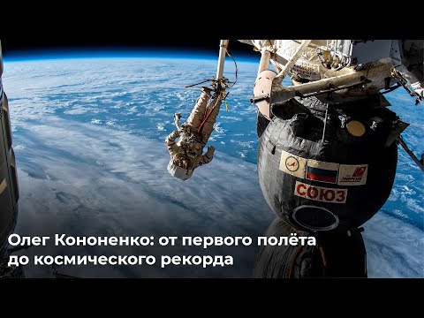 Видео: Олег Кононенко: от первого полёта до космического рекорда