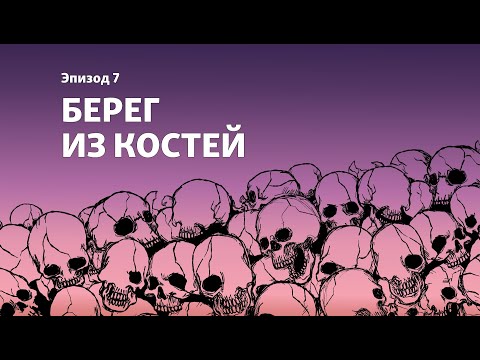 Видео: Подкаст "Острова смерти". Эпизод 7. Берег из костей