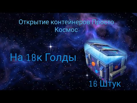 Видео: Открытие Контейнеров на 18к голды «Просто Космос»