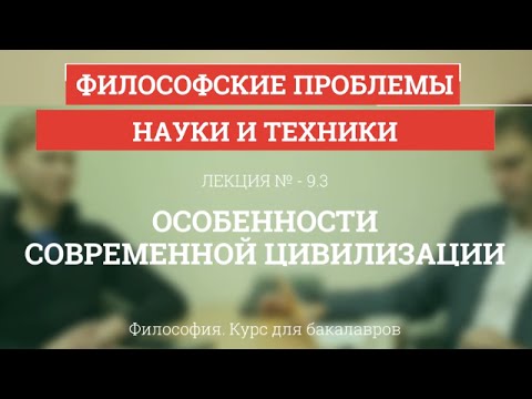 Видео: 9.3 Особенности современной цивилизации - Философия для бакалавров