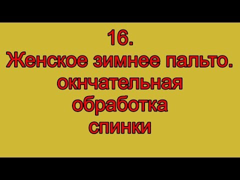 Видео: 16. Женское зимнее пальто.  Окончательная обработка спинки.