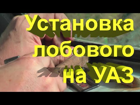 Видео: Трудности установки лобового стекла на УАЗ Буханку