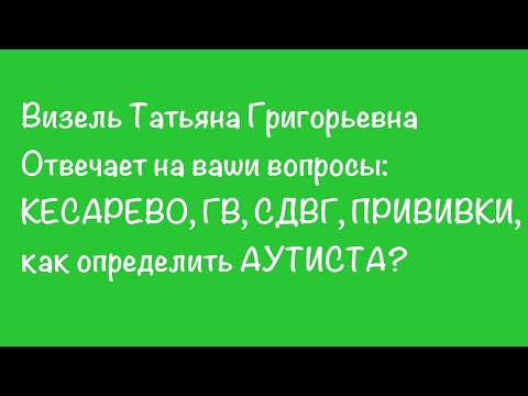 Видео: Визель Т. Г. про: кесарево, ГВ, СДВГ, ПРИВИВКИ,  как определить аутиста...