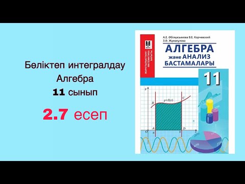 Видео: Алгебра 11-сынып. 2.7 есеп. Бөліктеп интегралдау