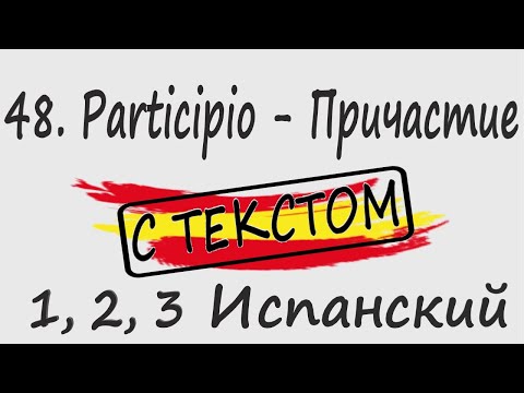 Видео: 1, 2, 3 Испанский Podcast 48. Participio - Причастие С ТЕКСТОМ