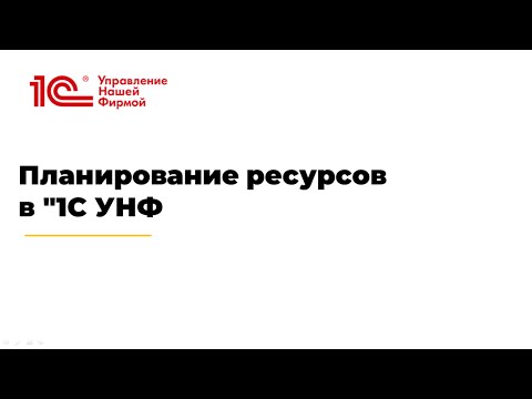 Видео: Вебинар "Планирование ресурсов в "1С УНФ"