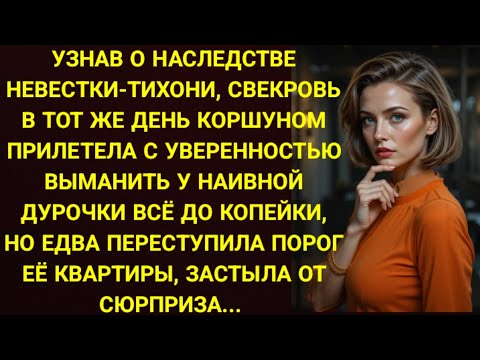 Видео: Узнав о наследстве невестки, свекровь прилетела выманить всё, но войдя в квартиру...