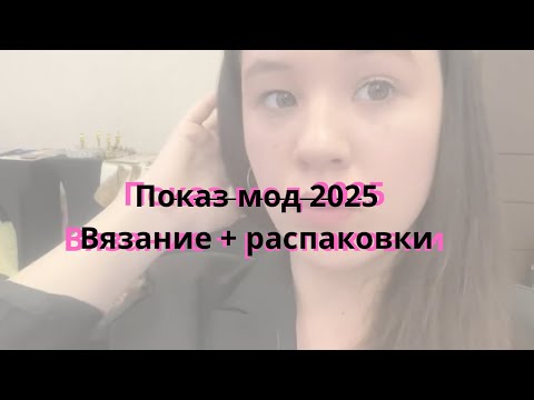 Видео: Показ мод 2025 | Распаковка посылок + Вязание