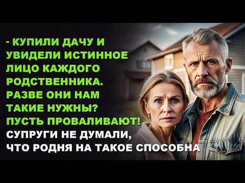 Видео: Купили ДАЧУ и увидели ИСТИННОЕ лицо каждого родственника. Разве они нам такие нужны？