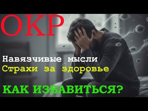 Видео: Навязчивые мысли, страхи за здоровье - Как избавиться  от ОКР