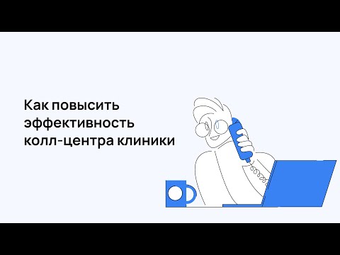 Видео: Как повысить эффективность колл-центра клиники