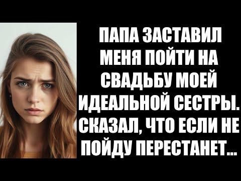 Видео: ПАПА ЗАСТАВИЛ МЕНЯ ПОЙТИ НА СВАДЬБУ МОЕЙ ИДЕАЛЬНОЙ СЕСТРЫ  СКАЗАЛ, ЧТО ЕСЛИ НЕ ПОЙДУ ПЕРЕСТАНЕ