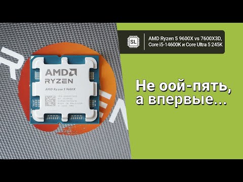 Видео: Ryzen 5 9600X vs Core Ultra 5 245K vs 14600K vs 7600X3D: обзор и тест в софте и играх