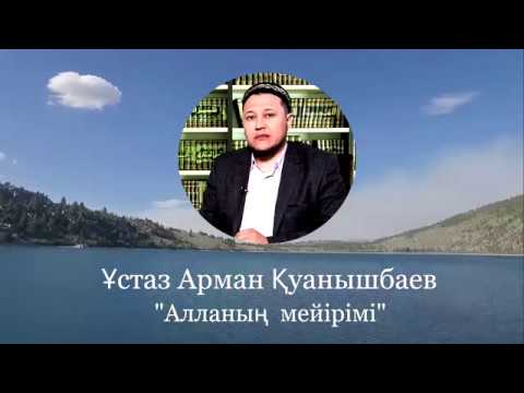 Видео: АЛЛАНЫҢ МЕЙІРІМІ - ҰСТАЗ АРМАН ҚУАНЫШБАЕВ