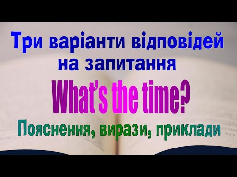 Видео: Англійська мова. Урок 53. Три варіанти відповіді на питання What's the time?