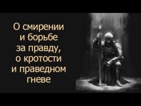 Видео: О смирении и борьбе за правду, о кротости и праведном гневе