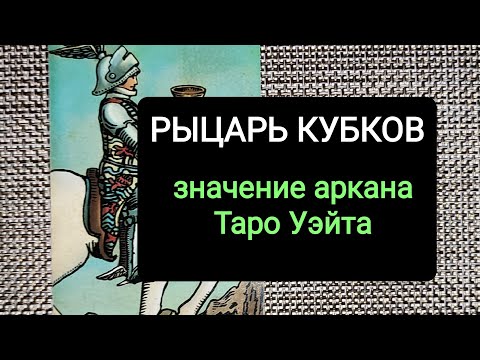 Видео: РЫЦАРЬ КУБКОВ/ЗНАЧЕНИЕ АРКАНА ТАРО УЭЙТА