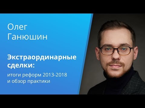 Видео: Вебинар Право.ru: «Экстраординарные сделки: итоги реформ 2013-2018 и обзор практики»