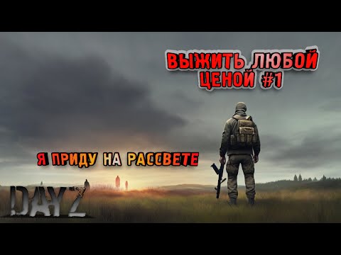 Видео: DayZ Я приду на рассвете. ВЫЖИТЬ ЛЮБОЙ ЦЕНОЙ #1 ВЫЖИВАНИЕ С НУЛЯ, ХАРДКОР