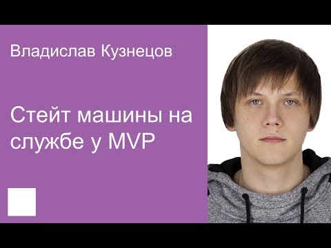 Видео: 009. Стейт машины на службе у MVP – Владислав Кузнецов
