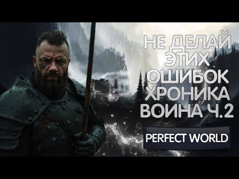 Видео: ХРОНИКИ ВОИНА ЧАСТЬ 2! ТЫ НЕ ПРОЙДЕШЬ ЕСЛИ БУДЕШЬ ДЕЛАТЬ ЭТИ ОШИБКИ, PERFECT WORLD