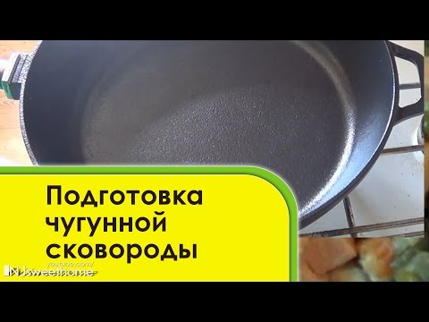 Видео: Как ПРАВИЛЬНО ПОДГОТОВИТЬ чугунную сковороду к использованию