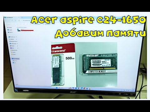 Видео: Поменяем SSD и добавим ОЗУ в Acer aspire c24-1650 🖥️💾🖱️