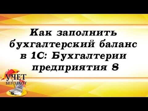 Видео: Как заполнить бухгалтерский баланс в 1С: Бухгалтерии предприятия 8