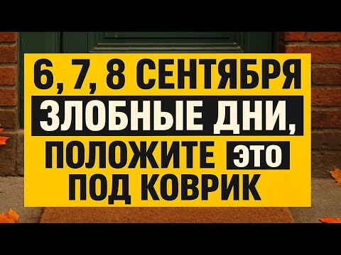Видео: 6, 7, 8 сентября - злобные дни! Что положить под коврик, чтобы защитить дом и деньги