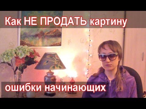 Видео: Как НЕ ПРОДАТЬ картину - ОШИБКИ НАЧИНАЮЩИХ ХУДОЖНИКОВ