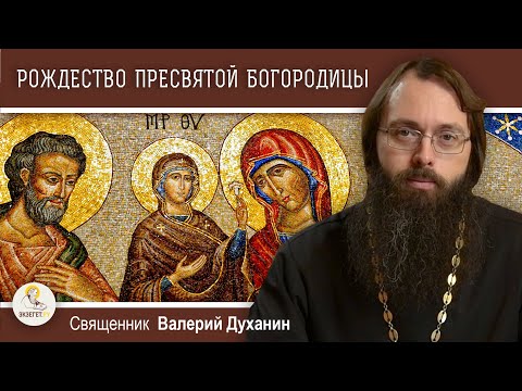 Видео: РОЖДЕСТВО ПРЕСВЯТОЙ БОГОРОДИЦЫ.  Священник Валерий Духанин