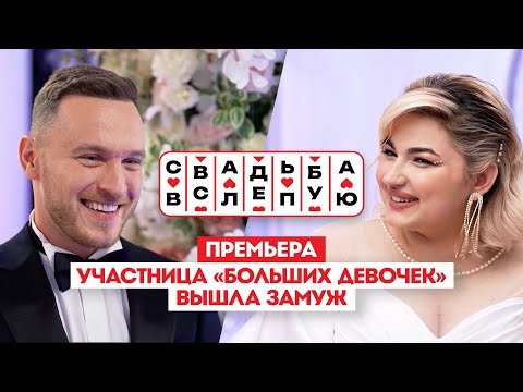 Видео: Свадьба вслепую. Премьера // Участница «Больших девочек» вышла замуж