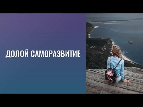 Видео: Долой  "Саморазвитие"!