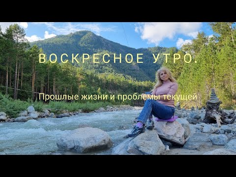 Видео: Воскресное утро. Прошлые жизни и проблемы текущей.