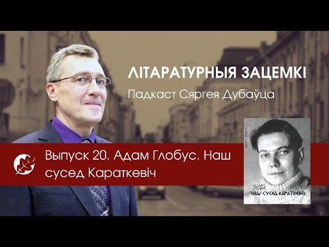 Видео: Выпуск 20. Адам Глобус. Наш сусед Караткевіч