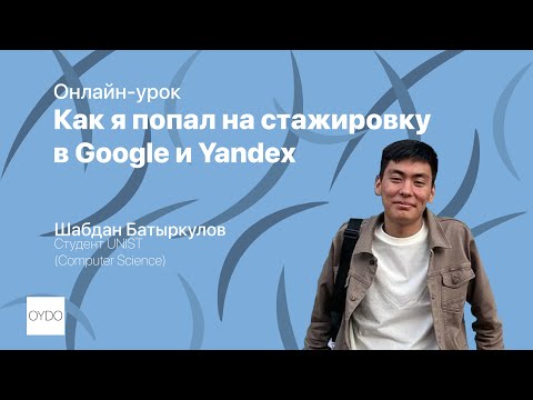 Видео: Как я попал на стажировку в Google и Yandex| Шабдан Батыркулов