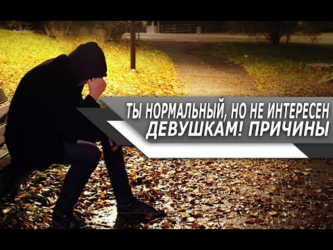 Видео: ОСНОВЫЕ причины, ПОЧЕМУ будучи НОРМАЛЬНЫМ ПАРНЕМ, ты НЕ НРАВИШЬСЯ ДЕВУШКАМ