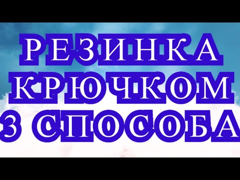 Видео: Резинка крючком - 3 способа вязания - Мастер-класс