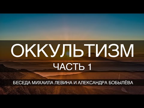 Видео: Оккультизм , часть 1// беседа Михаила Левина с Александром Бобылёвым