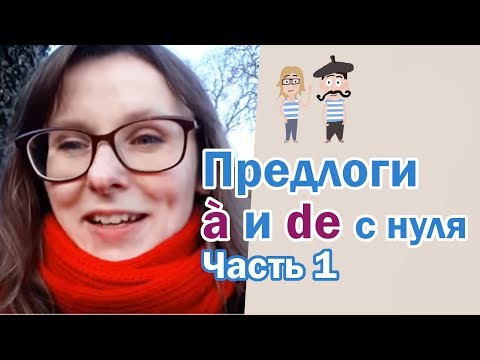 Видео: Предлоги à и de с нуля. Часть 1
