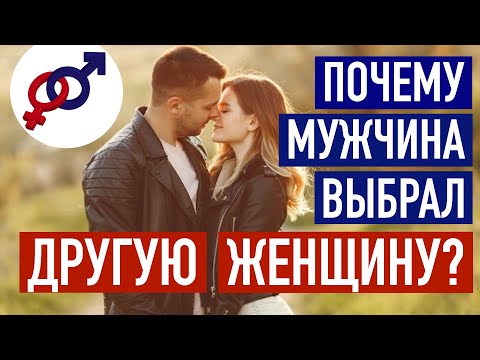 Видео: Почему мужчина выбирает одну женщину и НЕ выбирает другую?