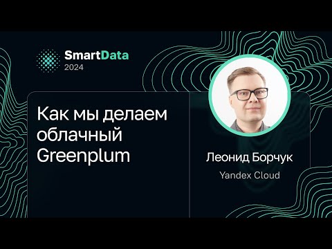 Видео: Леонид Борчук — Как мы делаем облачный Greenplum